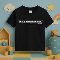 That's Too Much Bacon Said No One Ever Toddler T-Shirt