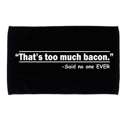 That's Too Much Bacon Said No One Ever Microfiber Hand Towel