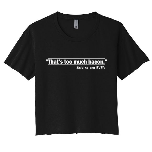That's Too Much Bacon Said No One Ever Crop Top