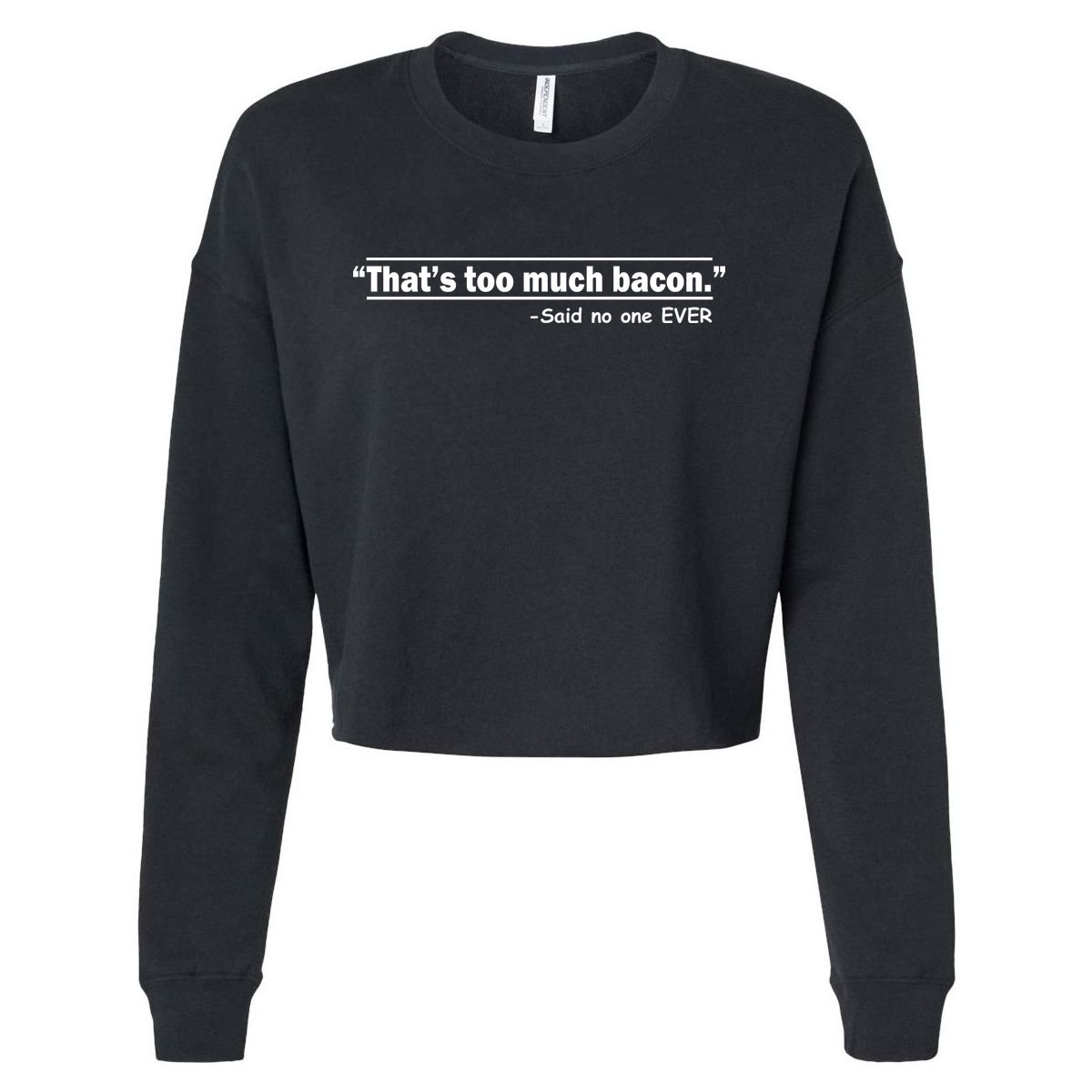 That's Too Much Bacon Said No One Ever Cropped Pullover Crew