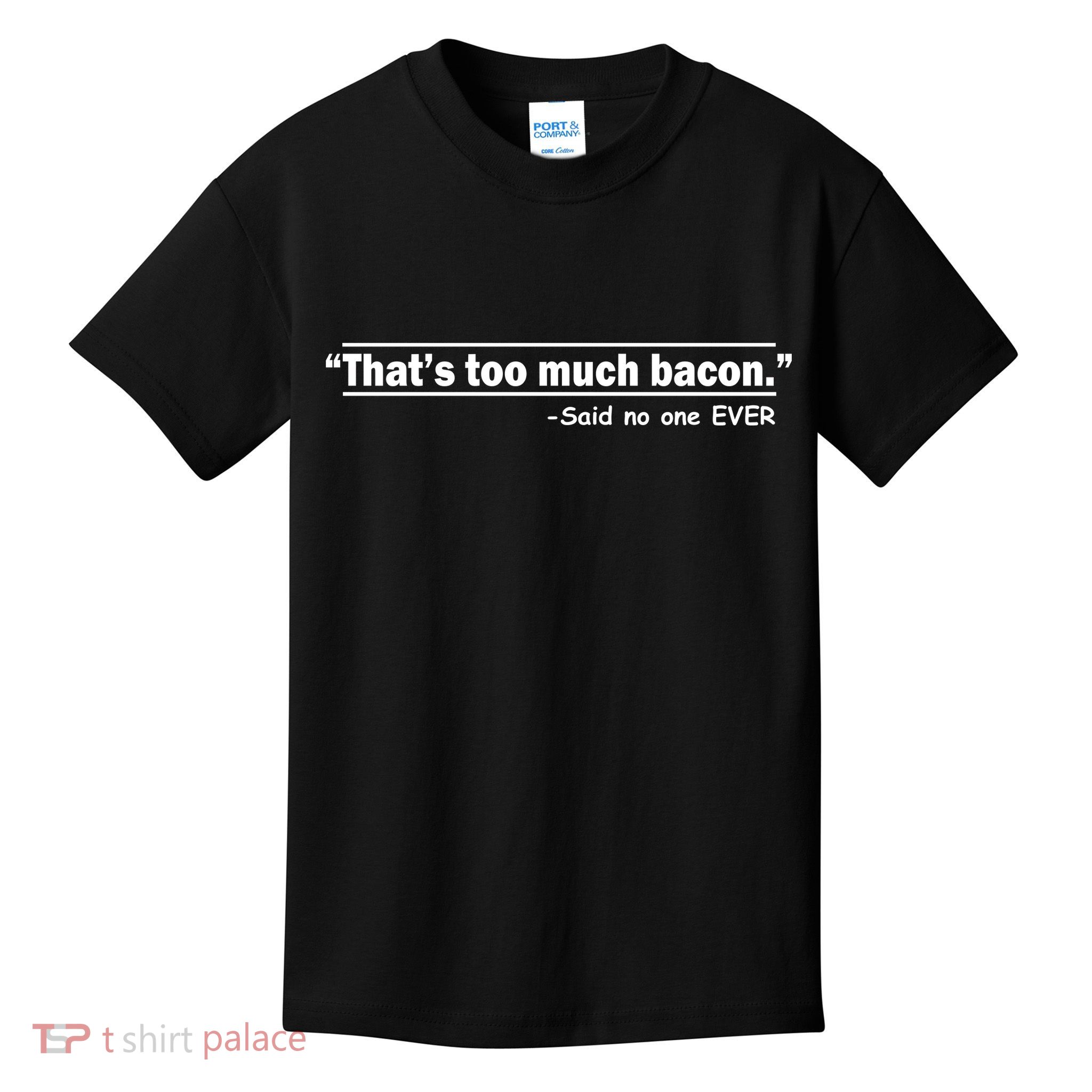 That's Too Much Bacon Said No One Ever Kids T-Shirt