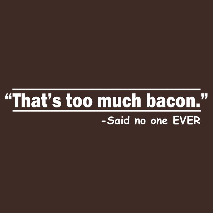 That's Too Much Bacon Said No One Ever Apron