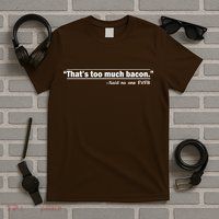 That's Too Much Bacon Said No One Ever T-Shirt