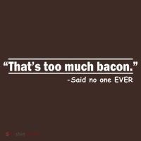 That's Too Much Bacon Said No One Ever T-Shirt