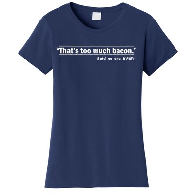 That's Too Much Bacon Said No One Ever Women's T-Shirt