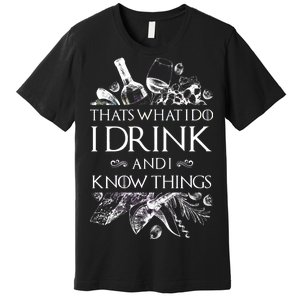 That's What I Do I Drink And I Know Premium T-Shirt