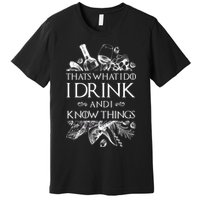 That's What I Do I Drink And I Know Premium T-Shirt