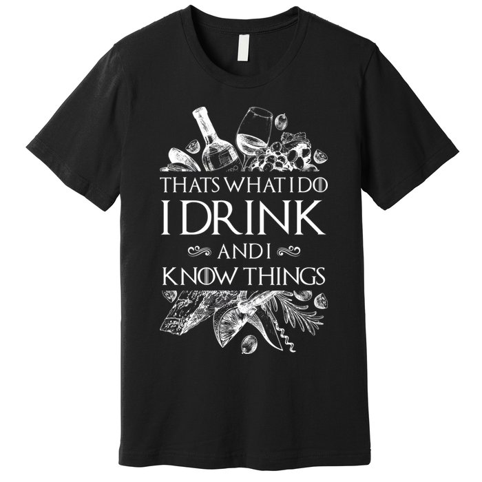 That's What I Do I Drink And I Know Premium T-Shirt