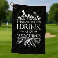 That's What I Do I Drink And I Know Golf Towel