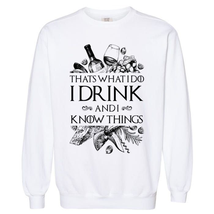 That's What I Do I Drink And I Know Garment-Dyed Sweatshirt