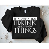 That's What I Do I Drink And I Know Things Sweatshirt