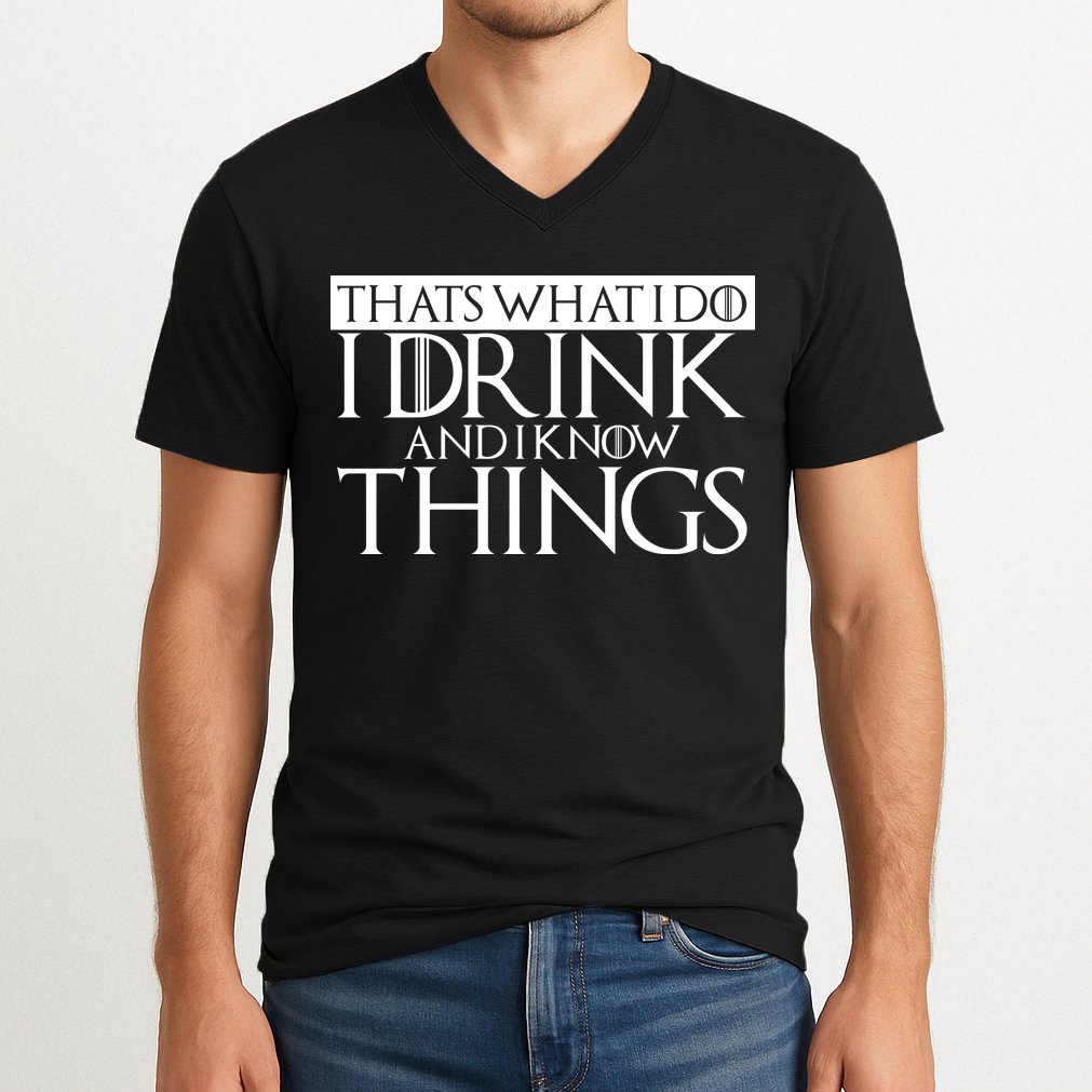 That's What I Do I Drink And I Know Things V-Neck T-Shirt