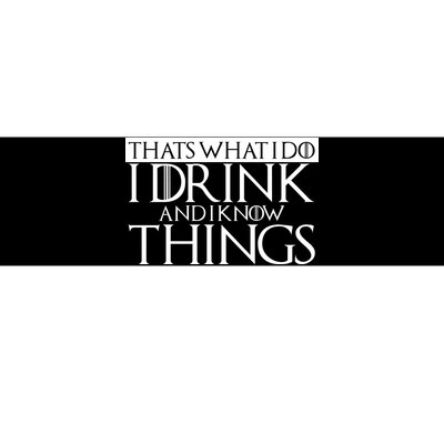 That's What I Do I Drink And I Know Things Bumper Sticker