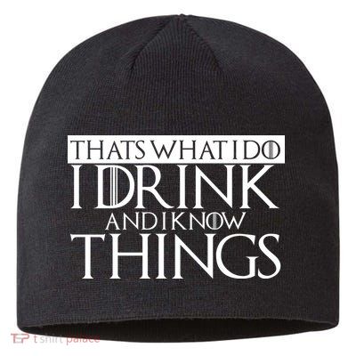 That's What I Do I Drink And I Know Things Sustainable Beanie