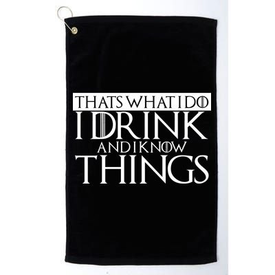 That's What I Do I Drink And I Know Things Platinum Collection Golf Towel