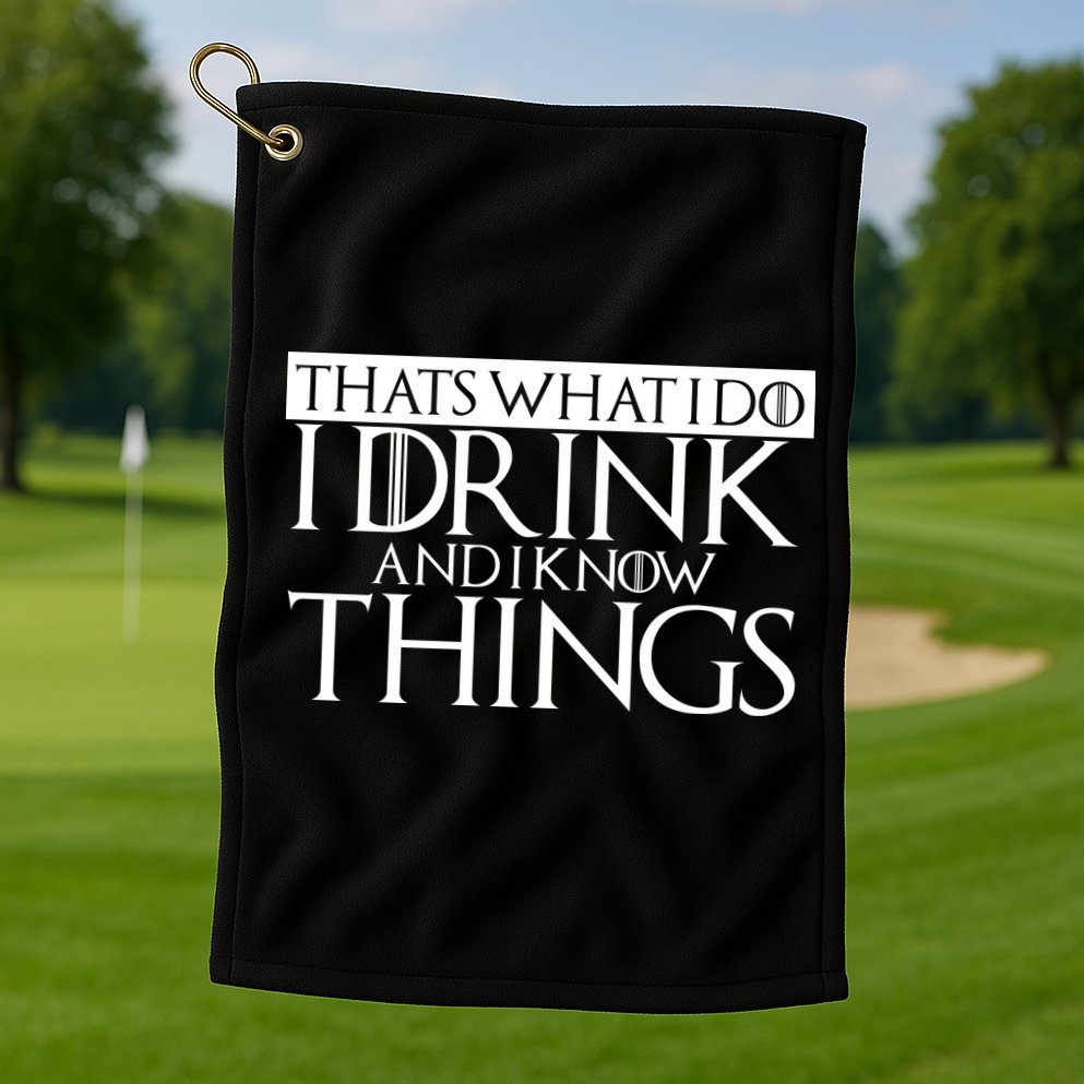 That's What I Do I Drink And I Know Things Golf Towel
