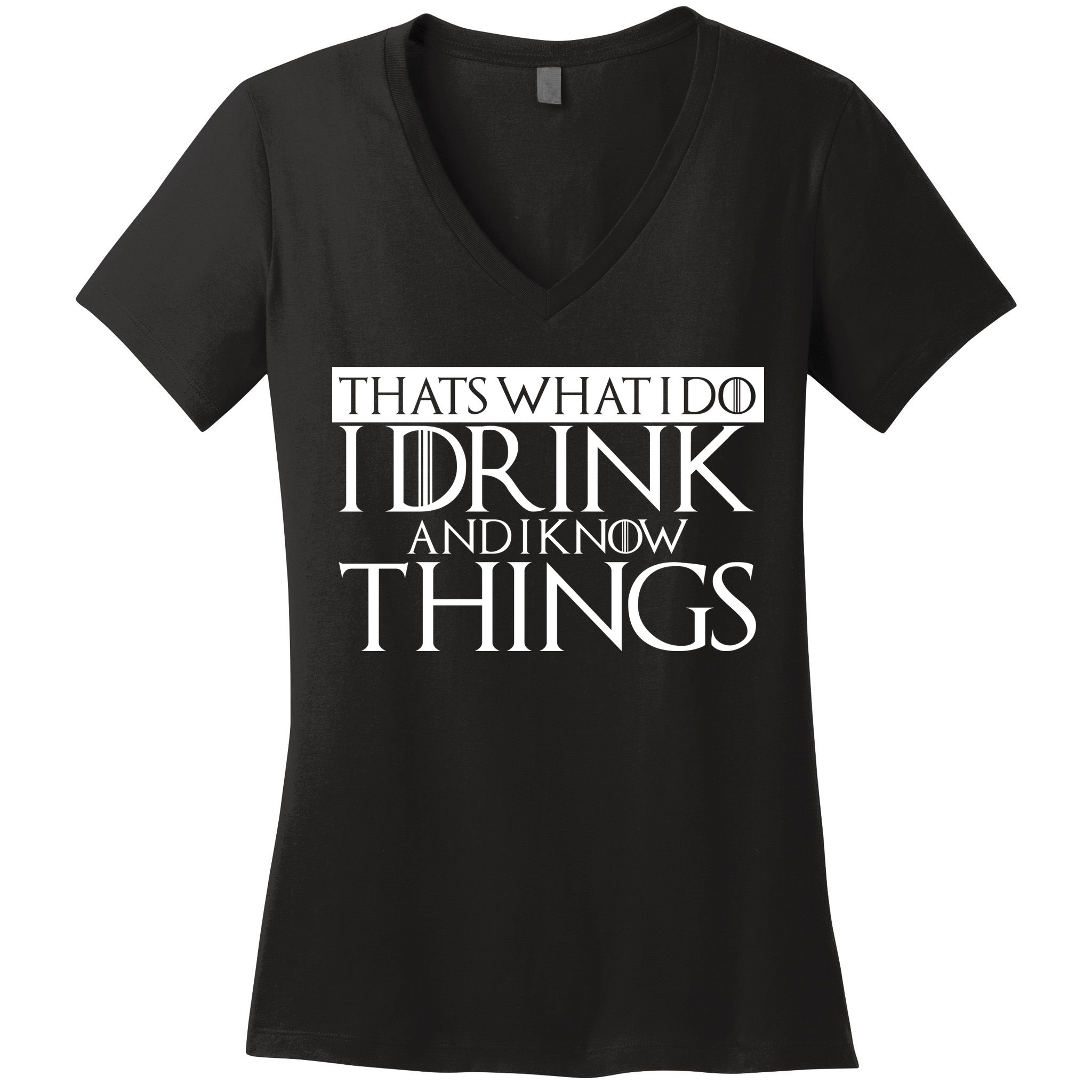 That's What I Do I Drink And I Know Things Women's V-Neck T-Shirt