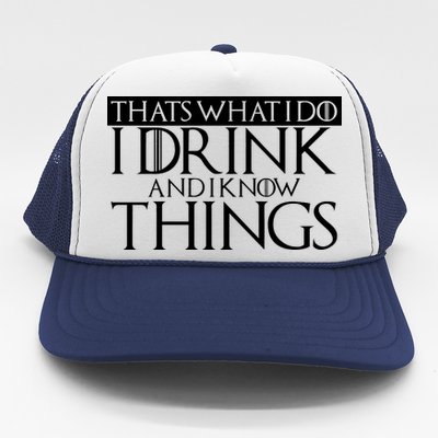 That's What I Do I Drink And I Know Things Trucker Hat