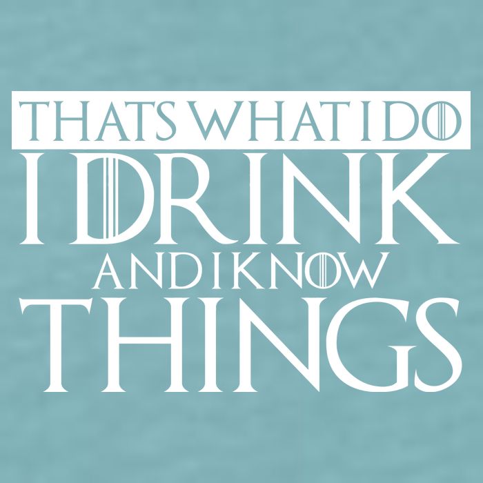 That's What I Do I Drink And I Know Things Sueded Cloud Jersey T-Shirt