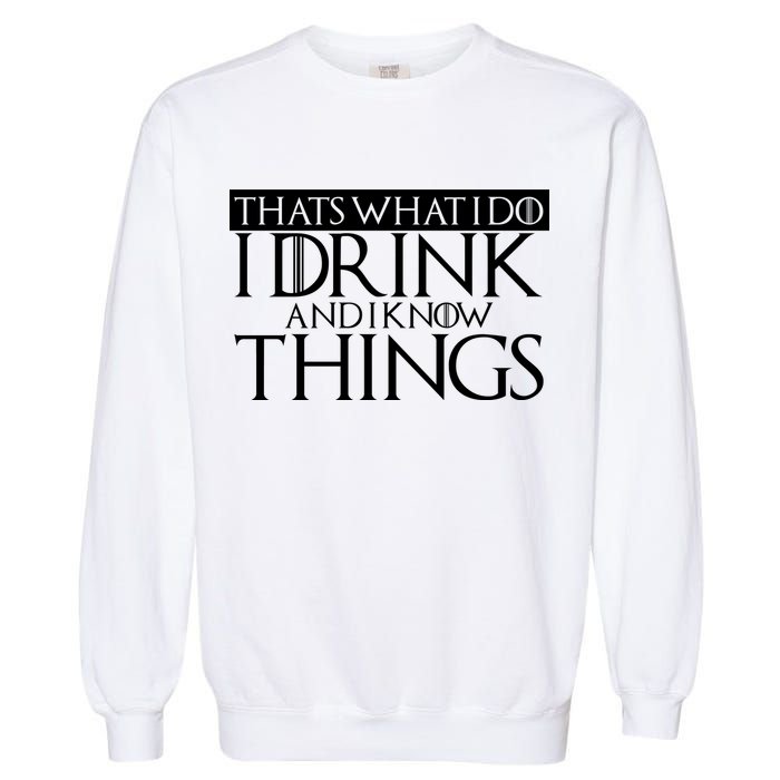 That's What I Do I Drink And I Know Things Garment-Dyed Sweatshirt