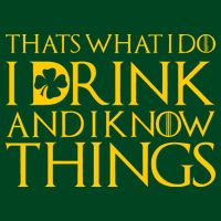 Thats What I Do I Drink and I Know Things St Patricks Day Clover T-Shirt