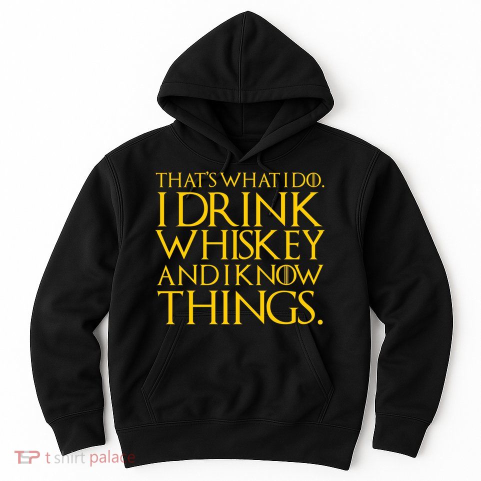 That's What I Do I Drink Whiskey And Know Things Hoodie