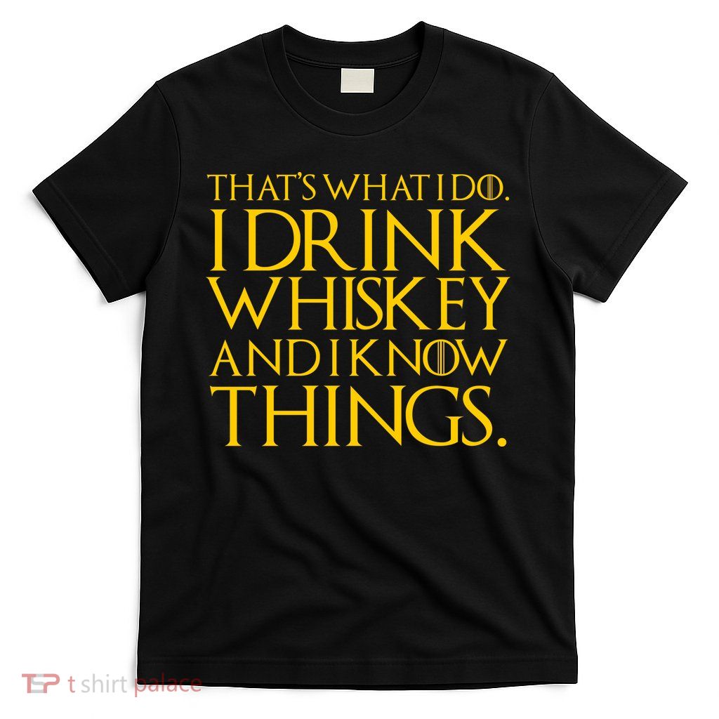That's What I Do I Drink Whiskey And Know Things T-Shirt