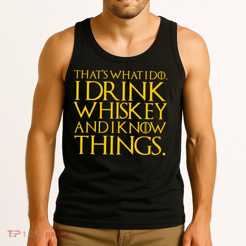 That's What I Do I Drink Whiskey And Know Things Tank Top