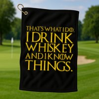 That's What I Do I Drink Whiskey And Know Things Golf Towel