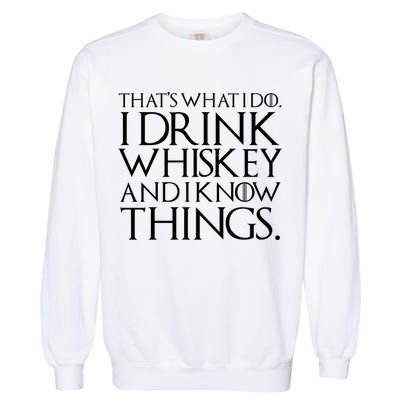 That's What I Do I Drink Whiskey And Know Things Garment-Dyed Sweatshirt