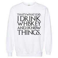 That's What I Do I Drink Whiskey And Know Things Garment-Dyed Sweatshirt