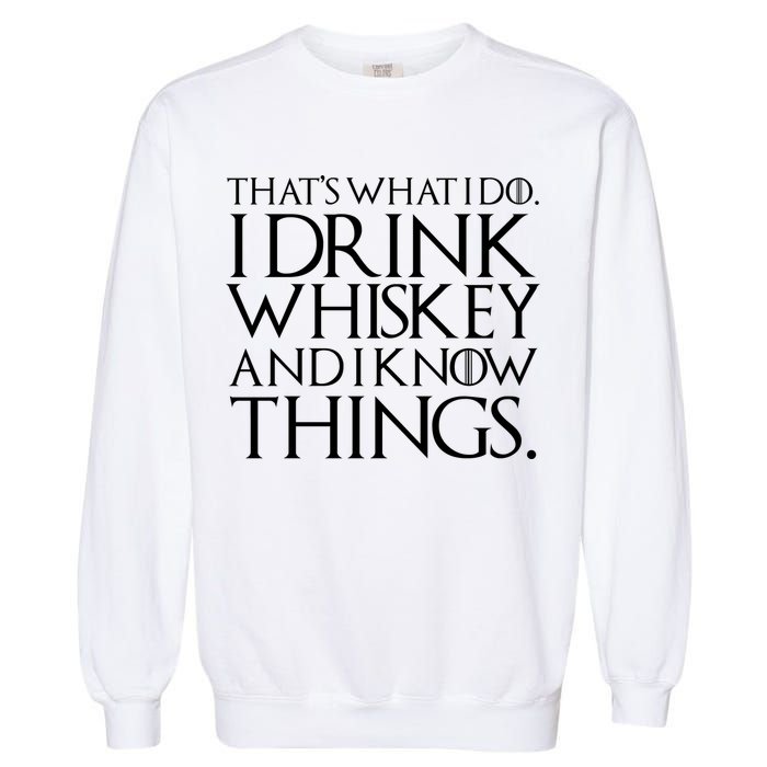 That's What I Do I Drink Whiskey And Know Things Garment-Dyed Sweatshirt
