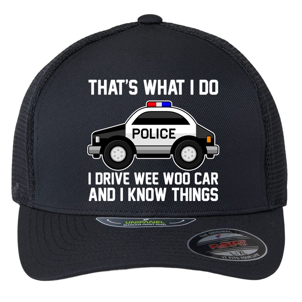 That's What I Do I Drive Wee Woo Car and I Know Things Flexfit Unipanel Trucker Cap