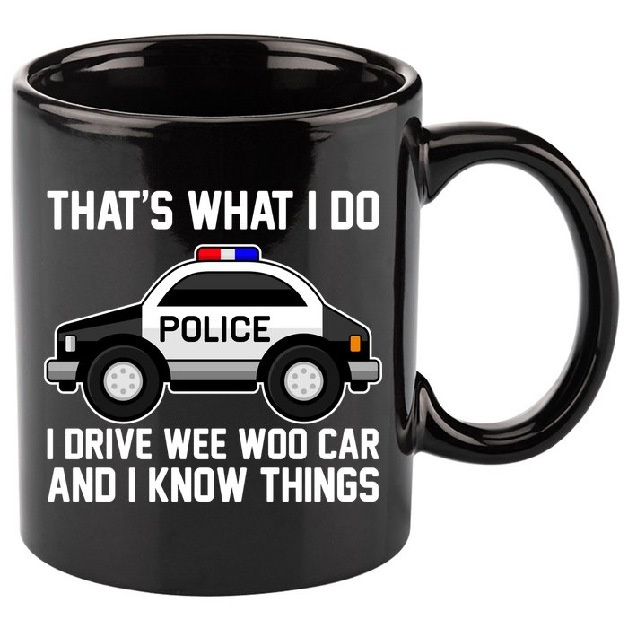 That's What I Do I Drive Wee Woo Car and I Know Things 11oz C Handle Ceramic Mug