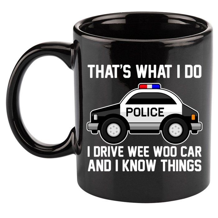 That's What I Do I Drive Wee Woo Car and I Know Things 11oz C Handle Ceramic Mug