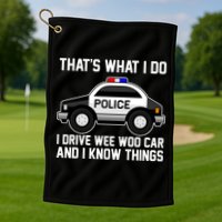 That's What I Do I Drive Wee Woo Car and I Know Things Golf Towel