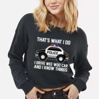 That's What I Do I Drive Wee Woo Car and I Know Things Cropped Pullover Crew
