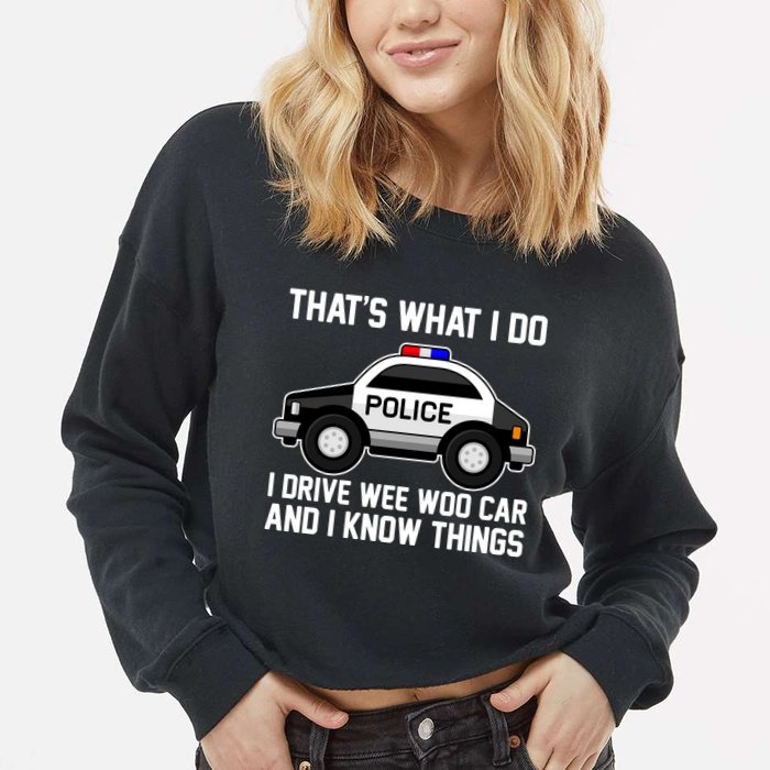 That's What I Do I Drive Wee Woo Car and I Know Things Cropped Pullover Crew