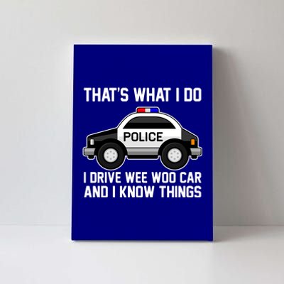 That's What I Do I Drive Wee Woo Car and I Know Things Canvas