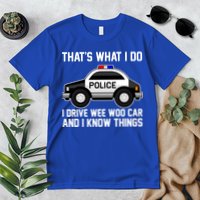That's What I Do I Drive Wee Woo Car and I Know Things Premium T-Shirt
