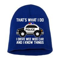 That's What I Do I Drive Wee Woo Car and I Know Things Short Acrylic Beanie
