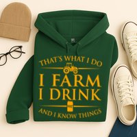 That's What I Do I Farm I Drink And I Know Things Hoodie