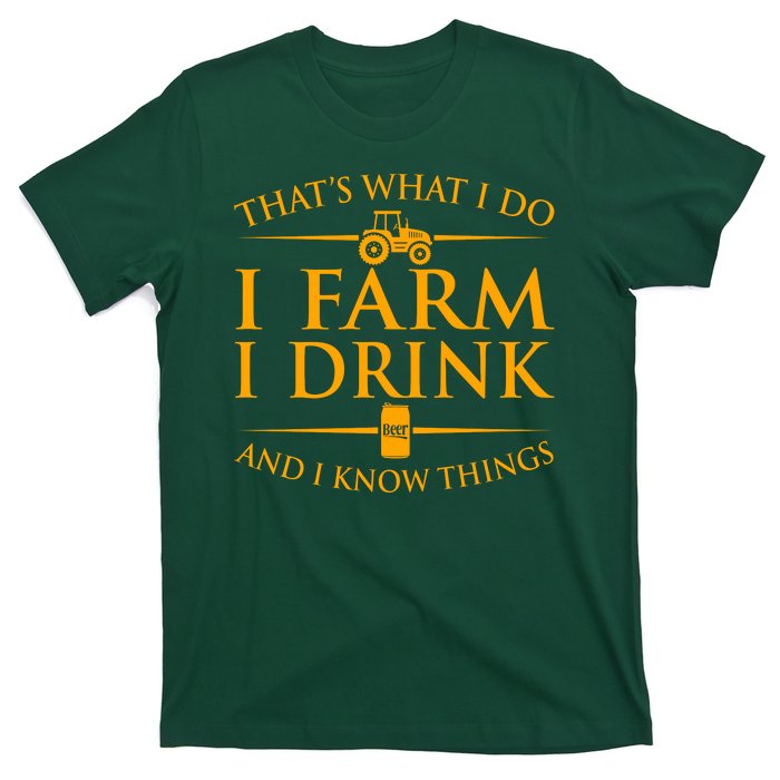 That's What I Do I Farm I Drink And I Know Things T-Shirt