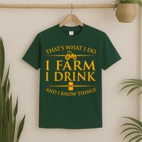 That's What I Do I Farm I Drink And I Know Things T-Shirt