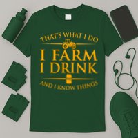 That's What I Do I Farm I Drink And I Know Things T-Shirt