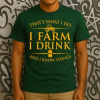 That's What I Do I Farm I Drink And I Know Things T-Shirt
