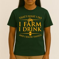 That's What I Do I Farm I Drink And I Know Things T-Shirt