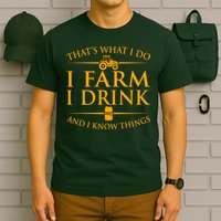 That's What I Do I Farm I Drink And I Know Things T-Shirt