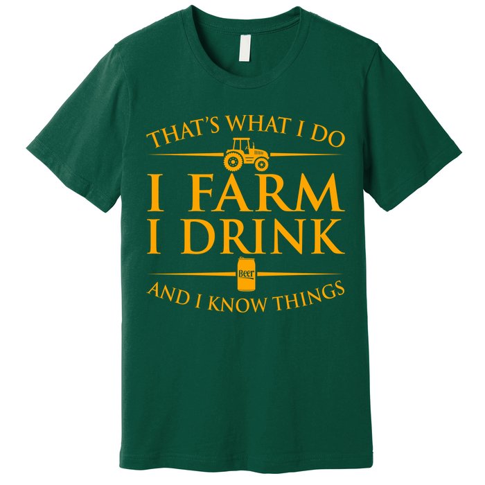 That's What I Do I Farm I Drink And I Know Things Premium T-Shirt