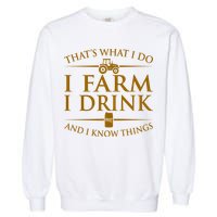 That's What I Do I Farm I Drink And I Know Things Garment-Dyed Sweatshirt